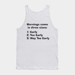 Mornings come in three sizes Tank Top